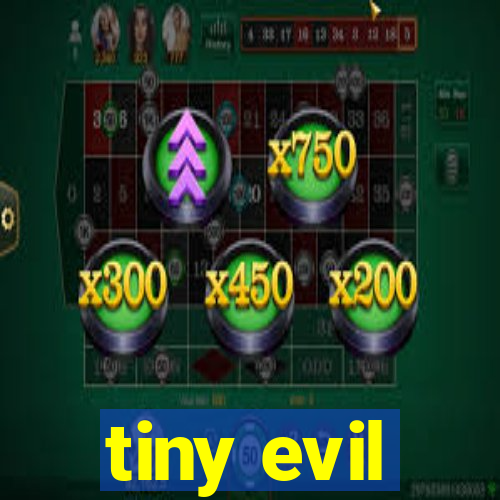 tiny evil